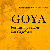 Exposición (edición facsímil): GOYA. Fantasía y razón. Los Caprichos